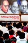 The Making of the Dalit Public in North India : Uttar Pradesh, 1950 - Present - Book