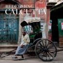 Redeeming Calcutta : A Portrait of India's Imperial Capital - Book