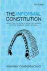 The Informal Constitution : Unwritten Criteria in Selecting Judges for the Supreme Court of India - Book