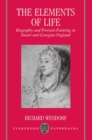 The Elements of Life : Biography and Portrait-Painting in Stuart and Georgian England - Book
