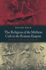 The Religion of the Mithras Cult in the Roman Empire : Mysteries of the Unconquered Sun - Book