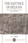 The East Face of Helicon : West Asiatic Elements in Greek Poetry and Myth - Book