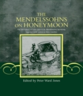 The Mendelssohns on Honeymoon : The 1837 Diary of Felix and Cecile Mendelssohn Bartholdy, Together with Letters to their Families - Book