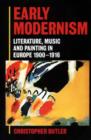 Early Modernism : Literature, Music, and Painting in Europe 1900-1916 - Book