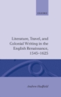 Literature, Travel, and Colonial Writing in the English Renaissance, 1545-1625 - Book