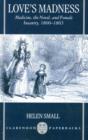Love's Madness : Medicine, the Novel, and Female Insanity, 1800-1865 - Book