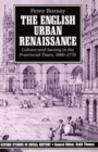 The English Urban Renaissance : Culture and Society in the Provincial Town 1660-1770 - Book