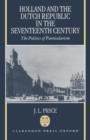 Holland and the Dutch Republic in the Seventeenth Century : The Politics of Particularism - Book