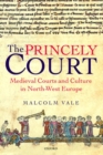 The Princely Court : Medieval Courts and Culture in North-West Europe, 1270-1380 - Book