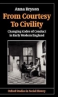 From Courtesy to Civility : Changing Codes of Conduct in Early Modern England - Book