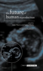 The Future of Human Reproduction : Ethics, Choice, and Regulation - Book