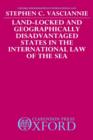 Land-Locked and Geographically Disadvantaged States in the International Law of the Sea - Book