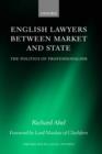 English Lawyers between Market and State : The Politics of Professionalism - Book