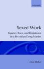 Sexed Work : Gender, Race and Resistance in a Brooklyn Drug Market - Book
