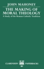 The Making of Moral Theology : A Study of the Roman Catholic Tradition (The Martin D'Arcy Memorial Lectures 1981-2) - Book