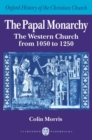 The Papal Monarchy : The Western Church from 1050 to 1250 - Book