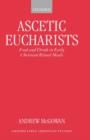 Ascetic Eucharists : Food and Drink in Early Christian Ritual Meals - Book