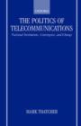 The Politics of Telecommunications : National Institutions, Convergences, and Change in Britain and France - Book