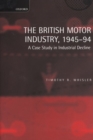 The British Motor Industry, 1945-94 : A Case Study in Industrial Decline - Book
