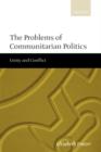 The Problems of Communitarian Politics : Unity and Conflict - Book