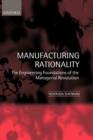 Manufacturing Rationality : The Engineering Foundations of the Managerial Revolution - Book