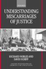 Understanding Miscarriages of Justice : Law, the Media and the Inevitability of a Crisis - Book