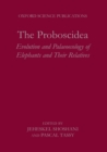 The Proboscidea : Evolution and Palaeoecology of Elephants and Their Relatives - Book