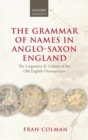 The Grammar of Names in Anglo-Saxon England : The Linguistics and Culture of the Old English Onomasticon - Book