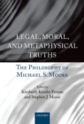 Legal, Moral, and Metaphysical Truths : The Philosophy of Michael S. Moore - Book