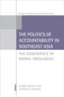 The Politics of Accountability in Southeast Asia : The Dominance of Moral Ideologies - Book