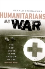 Humanitarians at War : The Red Cross in the Shadow of the Holocaust - Book