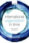 International Organization in Time : Fragmentation and Reform - Book