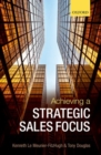 Achieving a Strategic Sales Focus : Contemporary Issues and Future Challenges - Book