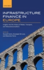 Infrastructure Finance in Europe : Insights into the History of Water, Transport, and Telecommunications - Book