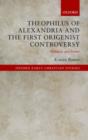 Theophilus of Alexandria and the First Origenist Controversy : Rhetoric and Power - Book