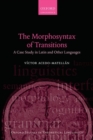 The Morphosyntax of Transitions : A Case Study in Latin and Other Languages - Book