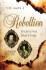Rebellion : Britain's First Stuart Kings, 1567-1642 - Book