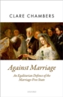 Against Marriage : An Egalitarian Defence of the Marriage-Free State - Book