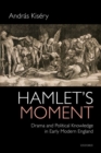 Hamlet's Moment : Drama and Political Knowledge in Early Modern England - Book