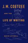 J.M. Coetzee & the Life of Writing : Face to face with time - Book