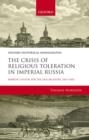 The Crisis of Religious Toleration in Imperial Russia : Bibikov's System for the Old Believers, 1841-1855 - Book