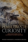 The Penultimate Curiosity : How Science Swims in the Slipstream of Ultimate Questions - Book