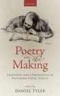 Poetry in the Making : Creativity and Composition in Victorian Poetic Drafts - Book
