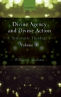 Divine Agency and Divine Action, Volume III : Systematic Theology - Book
