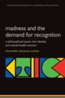 Madness and the demand for recognition : A philosophical inquiry into identity and mental health activism - Book