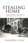 Stealing Home : Looting, Restitution, and Reconstructing Jewish Lives in France, 1942-1947 - Book