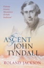 The Ascent of John Tyndall : Victorian Scientist, Mountaineer, and Public Intellectual - Book