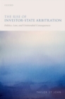 The Rise of Investor-State Arbitration : Politics, Law, and Unintended Consequences - Book