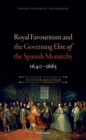 Royal Favouritism and the Governing Elite of the Spanish Monarchy, 1640-1665 - Book