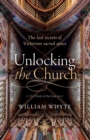 Unlocking the Church : The lost secrets of Victorian sacred space - Book